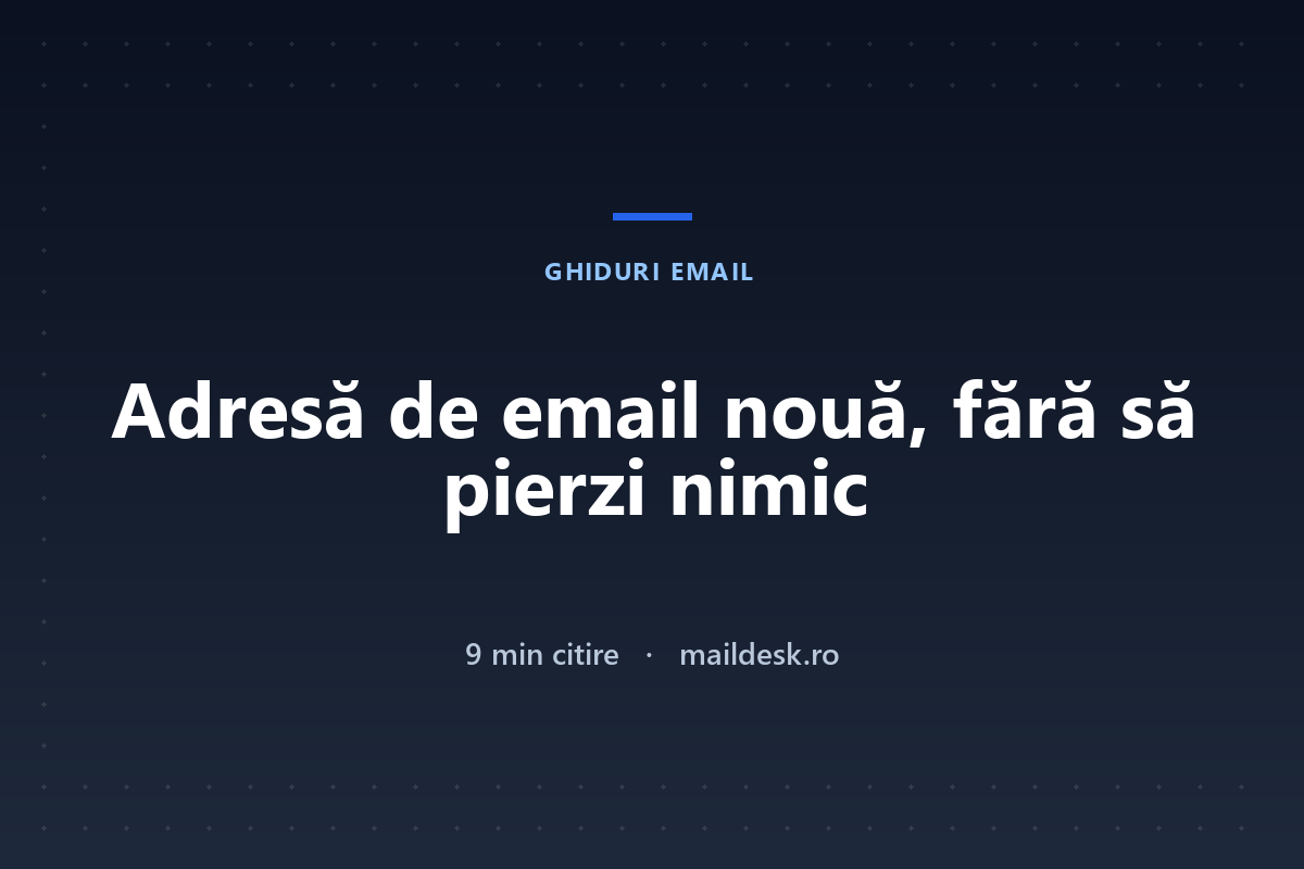 Adresă de email nouă: cum o faci și ce muți înainte să pleci de la cea veche