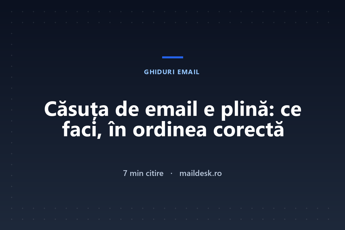 Căsuța de email e plină: ce faci, în ordinea corectă