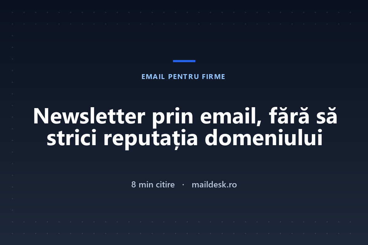 Newsletter prin email: cum îl trimiți fără să-ți strici reputația domeniului